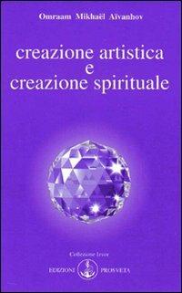 Creazione artistica e creazione spirituale - Omraam Mikhaël Aïvanhov - Libro Prosveta 2009, Izvor | Libraccio.it