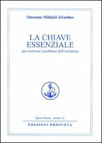 La chiave essenziale per risolvere i problemi dell'esistenza - Omraam Mikhaël Aïvanhov - Libro Prosveta 2009, Opera omnia | Libraccio.it