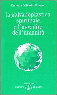 La galvanoplastica spirituale e l'avvenire dell'umanità - Omraam Mikhaël Aïvanhov - Libro Prosveta 2009, Izvor | Libraccio.it