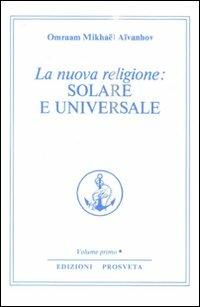 La nuova religione: solare e universale. Vol. 1 - Omraam Mikhaël Aïvanhov - Libro Prosveta 2009, Opera omnia | Libraccio.it