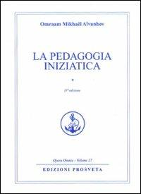 La pedagogia iniziatica. Vol. 1 - Omraam Mikhaël Aïvanhov - Libro Prosveta 2009, Opera omnia | Libraccio.it