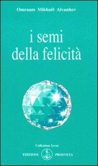 I semi della felicità - Omraam Mikhaël Aïvanhov - Libro Prosveta 2009, Izvor | Libraccio.it