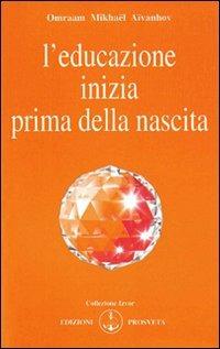 L'educazione inizia prima della nascita - Omraam Mikhaël Aïvanhov - Libro Prosveta 2009, Izvor | Libraccio.it