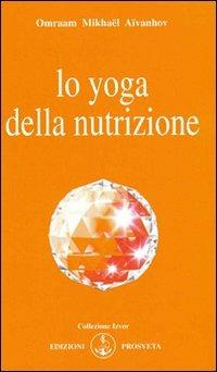 Lo yoga della nutrizione - Omraam Mikhaël Aïvanhov - Libro Prosveta 2009, Izvor | Libraccio.it