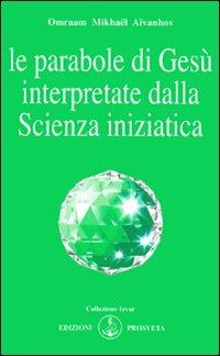 Le parabole di Gesù interpretate dalla scienza iniziatica - Omraam Mikhaël Aïvanhov - Libro Prosveta 2009, Izvor | Libraccio.it
