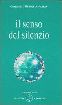 Il senso del silenzio - Omraam Mikhaël Aïvanhov - Libro Prosveta 2009, Izvor | Libraccio.it