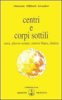 Centri e corpi sottili. Aura, plesso solare, centro Hara, chakra - Omraam Mikhaël Aïvanhov - Libro Prosveta 2009, Izvor | Libraccio.it