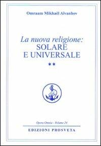 La nuova religione: solare e universale. Vol. 2 - Omraam Mikhaël Aïvanhov - Libro Prosveta 2009, Opera omnia | Libraccio.it