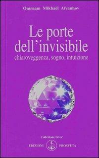 Le porte dell'invisibile - Omraam Mikhaël Aïvanhov - Libro Prosveta 2009, Izvor | Libraccio.it