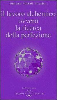 Il lavoro alchemico ovvero la ricerca della perfezione - Omraam Mikhaël Aïvanhov - Libro Prosveta 2009, Izvor | Libraccio.it