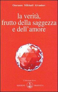 La verità, frutto della saggezza e dell'amore - Omraam Mikhaël Aïvanhov - Libro Prosveta 2009, Izvor | Libraccio.it