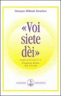 Voi siete dei. L'essenza divina che è in noi - Omraam Mikhaël Aïvanhov - Libro Prosveta 2009, Sintesi | Libraccio.it