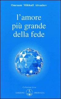 L'amore è più grande della fede - Omraam Mikhaël Aïvanhov - Libro Prosveta 2009, Izvor | Libraccio.it