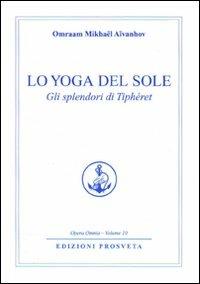 Lo yoga del sole. Gli splendori di Tipheret - Omraam Mikhaël Aïvanhov - Libro Prosveta 2009, Opera omnia | Libraccio.it