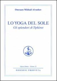 Lo yoga del sole. Gli splendori di Tipheret - Omraam Mikhaël Aïvanhov - Libro Prosveta 2009, Opera omnia | Libraccio.it