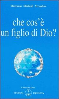 Che cos'è un figlio di Dio? - Omraam Mikhaël Aïvanhov - Libro Prosveta 2009, Izvor | Libraccio.it