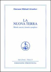 La nuova terra. Metodi, esercizi, formule e preghiere - Omraam Mikhaël Aïvanhov - Libro Prosveta 2009, Opera omnia | Libraccio.it