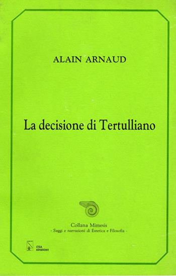 La decisione di Tertulliano - Alain Arnaud - Libro Mimesis 1993, Mimesis | Libraccio.it