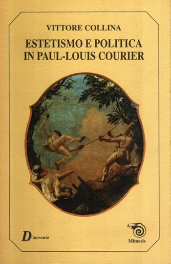 Estetismo e politica in Paul-Louis Courier - Vittore Collina - Libro Mimesis 1993 | Libraccio.it