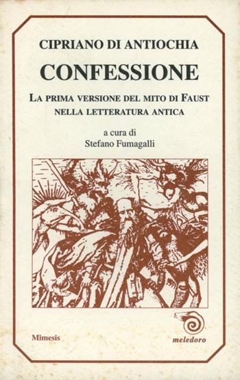 Confessione. La prima versione del mito di Faust nella letteratura antica - Cipriano di Antiochia - Libro Mimesis 1994, Meledoro | Libraccio.it