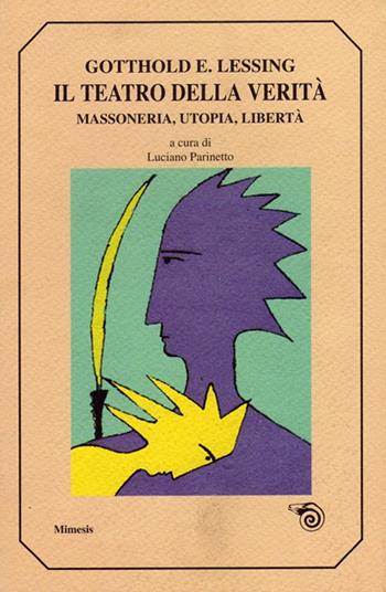Teatro della verità. Massoneria, utopia, libertà - Gotthold Ephraim Lessing - Libro Mimesis 1999, Mimesis | Libraccio.it