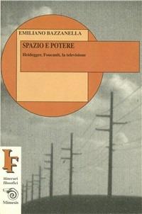 Spazio e potere. Heidegger, Foucault, la televisione - Emiliano Bazzanella - Libro Mimesis 1999, IF. Itinerari filosofici | Libraccio.it