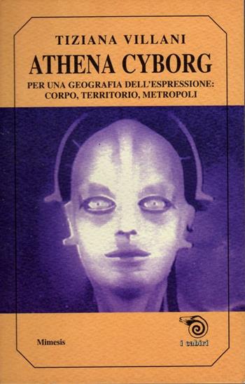 Athena cyborg. Per una geografia dell'espressione: corpo, territorio, metropoli - Tiziana Villani - Libro Mimesis 1999, I cabiri | Libraccio.it