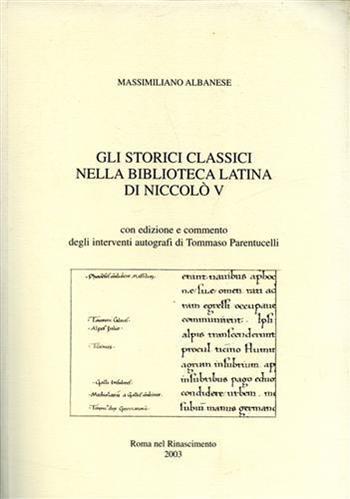 Gli storici classici nella biblioteca latina di Niccolò V. Con trascrizione e commento degli interventi autografi di Tommaso Parentucelli - Massimiliano Albanese - Libro Roma nel Rinascimento 2003, RR inedita. Saggi | Libraccio.it