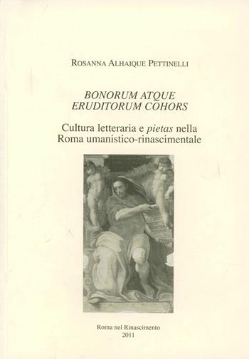 Bonorum atque eruditorum cohors. Cultura letteraria e pietas nella Roma umanistico-rinascimentale - Rosanna Alhaique Pettinelli - Libro Roma nel Rinascimento 2011 | Libraccio.it