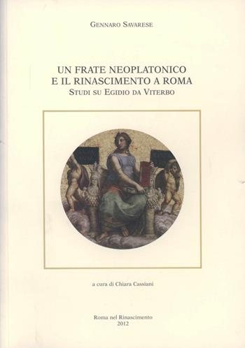 Un frate neoplatonico e il Rinascimento a Roma. Studi su Egidio da Viterbo - Gennaro Savarese - Libro Roma nel Rinascimento 2012 | Libraccio.it