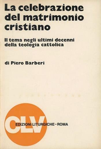 La celebrazione del matrimonio cristiano. Il tema negli ultimi decenni della teologia cattolica - Piero Barberi - Libro CLV 1982, Bibliotheca Ephemerides Liturgicae. Subsidia | Libraccio.it