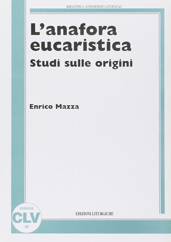 L' anafora eucaristica. Studi sulle origini - Enrico Mazza - Libro CLV 1992, Bibliotheca Ephemerides Liturgicae. Subsidia | Libraccio.it