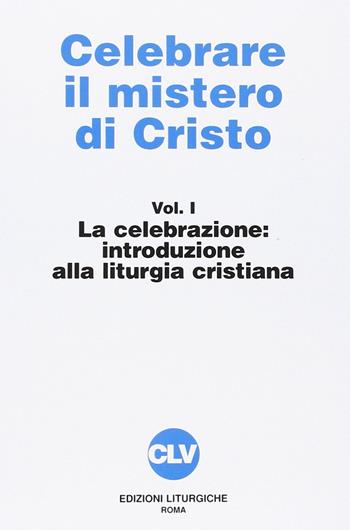Celebrare il mistero di Cristo. Vol. 1: La celebrazione. Introduzione alla liturgia.  - Libro CLV 1993, Bibliotheca Ephemerides Liturgicae. Subsidia | Libraccio.it