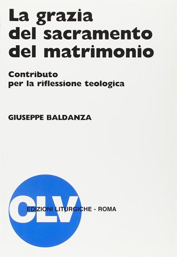 La grazia del sacramento del matrimonio. Contributo per la riflessione teologica - Giuseppe Baldanza - Libro CLV 1993, Bibliotheca Ephemerides Liturgicae. Subsidia | Libraccio.it