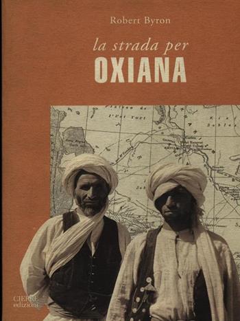 La strada per Oxiana - Robert Byron - Libro Cierre Edizioni 2008, Lontananze | Libraccio.it