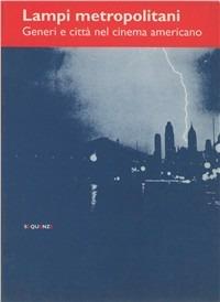 Lampi metropolitani. Generi e città nel cinema americano  - Libro Cierre edizioni 2008, Sequenze | Libraccio.it