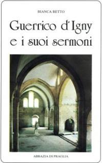 Guerrico d'Igny e i suoi sermoni - Bianca Betto - Libro Scritti Monastici 1988, Scritti monastici | Libraccio.it