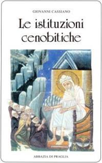 Le istituzioni cenobitiche - Giovanni Cassiano - Libro Scritti Monastici 2007, Scritti monastici | Libraccio.it