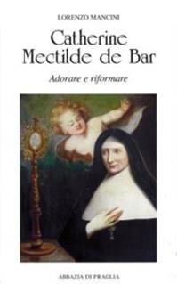 Catherine Mectilde de Bar. Adorare e riformare - Lorenzo Mancini - Libro Scritti Monastici 2011, Scritti monastici | Libraccio.it