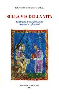 Sulla via della vita. La Regola di san Benedetto. Appunti e riflessioni - Giuseppe Tamburrino - Libro Scritti Monastici 2013 | Libraccio.it