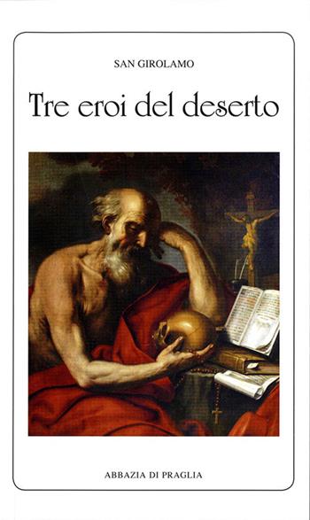 Tre eroi del deserto. Vita degli eremiti Paolo, Ilarione e Malco - Girolamo (san) - Libro Scritti Monastici 2015, Scritti monastici | Libraccio.it