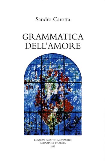 Grammatica dell'amore - Sandro Carotta - Libro Scritti Monastici 2018 | Libraccio.it