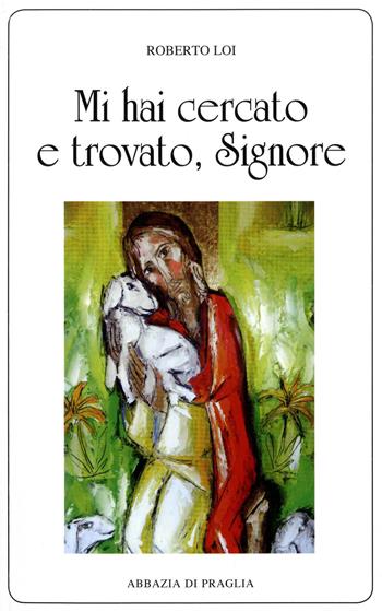 Mi hai cercato e trovato, Signore - Roberto Loi - Libro Scritti Monastici 2018, Scritti monastici | Libraccio.it