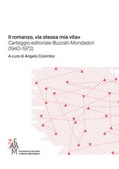 Il romanzo, «la stessa mia vita» Carteggio editoriale Buzzati-Mondadori (1940-1972)