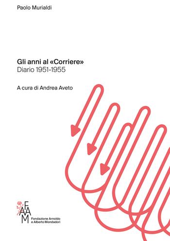Gli anni al «Corriere». Diario 1951-1955 - Paolo Murialdi - Libro Fondazione Mondadori 2022, Faam. Fondazione Arnoldo e Alberto Mondadori | Libraccio.it