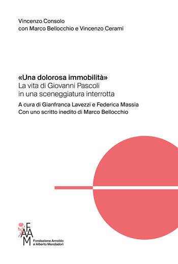 «Una dolorosa immobilità». La vita di Giovanni Pascoli in una sceneggiatura interrotta - Vincenzo Consolo, Marco Bellocchio, Vincenzo Cerami - Libro Fondazione Mondadori 2024, Biblioteca | Libraccio.it