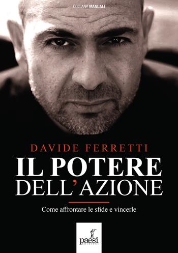 Il potere dell'azione. Come affrontare le sfide e vincerle. Nuova ediz. - Davide Ferretti - Libro Paesi Edizioni 2018 | Libraccio.it