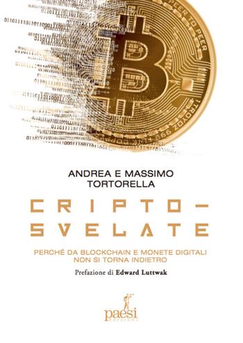 Cripto-svelate. Perché da blockchain e monete digitali non si torna indietro - Andrea Tortorella, Massimo Tortorella - Libro Paesi Edizioni 2018 | Libraccio.it