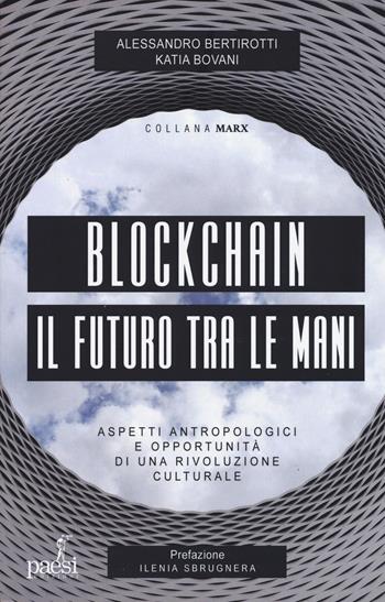 Blockchain il futuro tra le mani. Aspetti antropologici e opportunità di una rivoluzione culturale - Alessandro Bertirotti, Bovani Katia - Libro Paesi Edizioni 2019, Marx | Libraccio.it