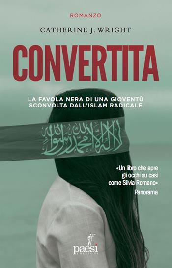 Convertita. La favola nera di una gioventù sconvolta dall'Islam radicale - Catherine J. Wright - Libro Paesi Edizioni 2020 | Libraccio.it